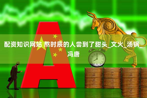 配资知识网站 熬时辰的人尝到了甜头_文火_汤锅_冯唐