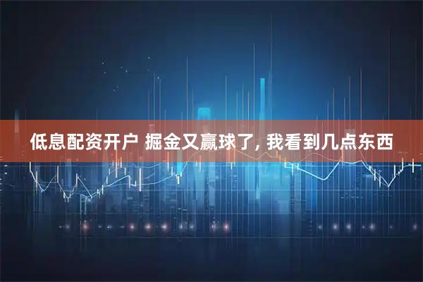 低息配资开户 掘金又赢球了, 我看到几点东西