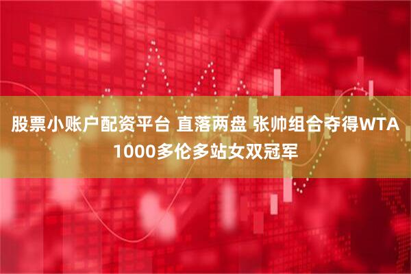 股票小账户配资平台 直落两盘 张帅组合夺得WTA1000多伦多站女双冠军